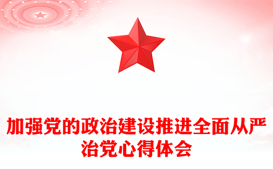 加强党的政治建设推进全面从严治党心得体会