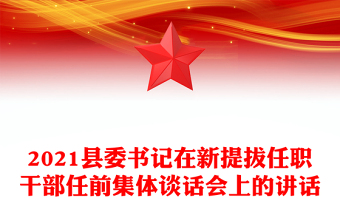 2021县委书记在新提拔任职干部任前集体谈话会上的讲话