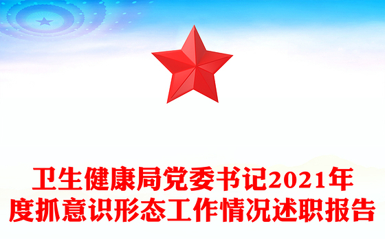 卫生健康局党委书记2021年度抓意识形态工作情况述职报告