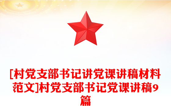 [村党支部书记讲党课讲稿材料范文]村党支部书记党课讲稿9篇