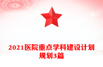 2021医院重点学科建设计划规划3篇