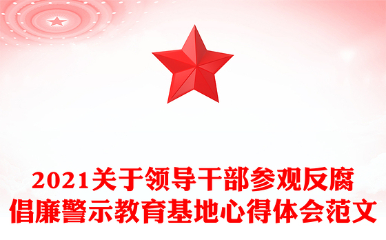 2021关于领导干部参观反腐倡廉警示教育基地心得体会范文