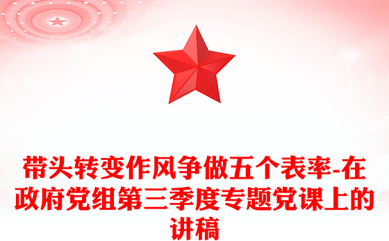 带头转变作风争做五个表率-在政府党组第三季度专题党课上的讲稿