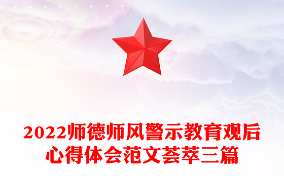 2022师德师风警示教育观后心得体会范文荟萃三篇