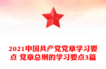 2021中国共产党党章学习要点 党章总纲的学习要点3篇