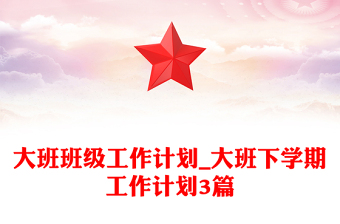 大班班级工作计划_大班下学期工作计划3篇