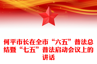 何平市长在全市“六五”普法总结暨“七五”普法启动会议上的讲话