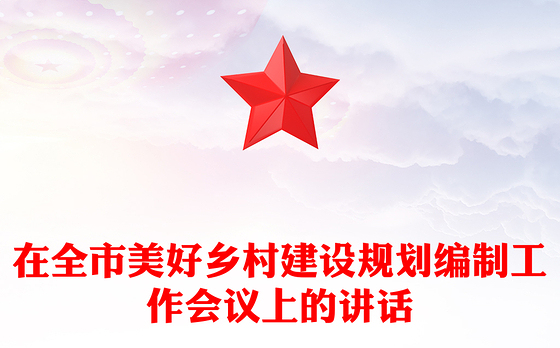 在全市美好乡村建设规划编制工作会议上的讲话