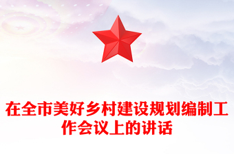 在全市美好乡村建设规划编制工作会议上的讲话