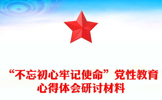 “不忘初心牢记使命”党性教育心得体会研讨材料