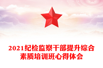 2021纪检监察干部提升综合素质培训班心得体会