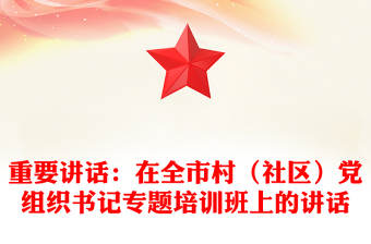 重要讲话：在全市村（社区）党组织书记专题培训班上的讲话