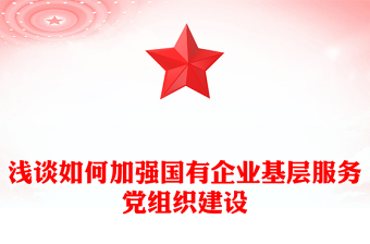 浅谈如何加强国有企业基层服务党组织建设
