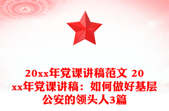 20xx年党课讲稿范文 20xx年党课讲稿：如何做好基层公安的领头人3篇