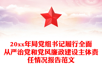 20xx年局党组书记履行全面从严治党和党风廉政建设主体责任情况报告范文