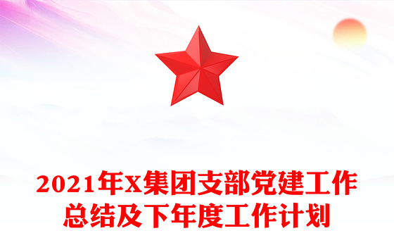 2021年X集团支部党建工作总结及下年度工作计划