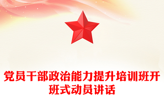 党员干部政治能力提升培训班开班式动员讲话