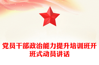 党员干部政治能力提升培训班开班式动员讲话