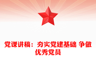 党课讲稿：夯实党建基础 争做优秀党员