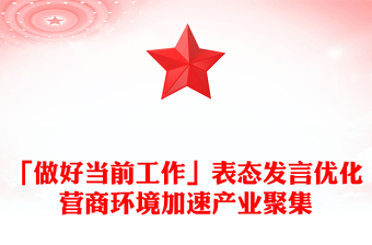 「做好当前工作」表态发言优化营商环境加速产业聚集