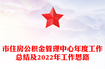 市住房公积金管理中心年度工作总结及2022年工作思路