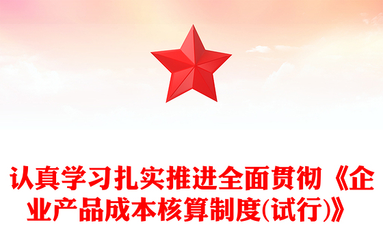 认真学习扎实推进全面贯彻《企业产品成本核算制度(试行)》