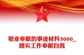 敬业奉献的事迹材料3000_踏实工作奉献自我