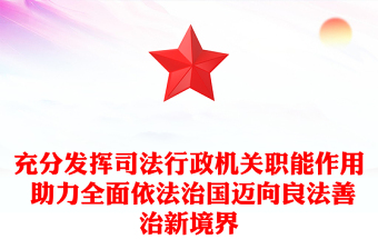 充分发挥司法行政机关职能作用 助力全面依法治国迈向良法善治新境界