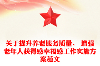 关于提升养老服务质量、 增强老年人获得感幸福感工作实施方案范文