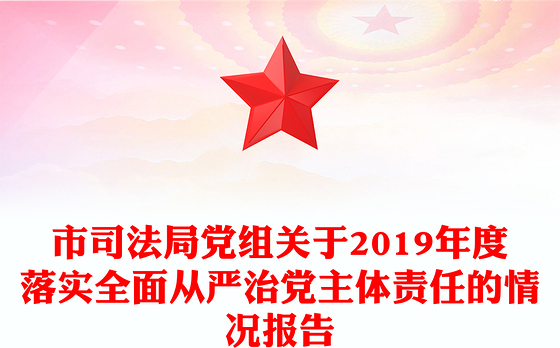 市司法局党组关于2019年度落实全面从严治党主体责任的情况报告