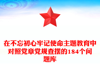 在不忘初心牢记使命主题教育中对照党章党规查摆的184个问题库