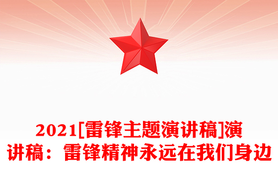 2021[雷锋主题演讲稿]演讲稿：雷锋精神永远在我们身边