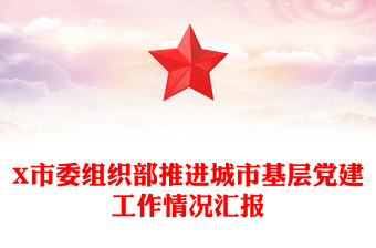 X市委组织部推进城市基层党建工作情况汇报