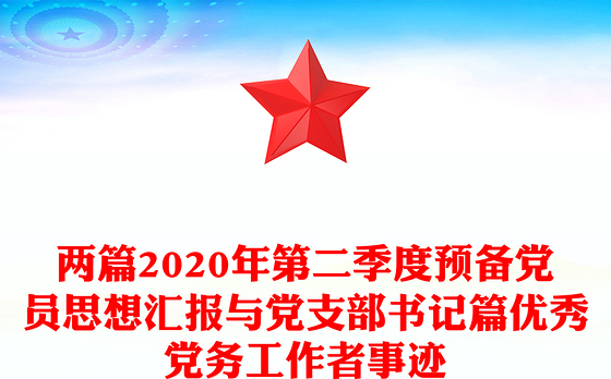 两篇2020年第二季度预备党员思想汇报与党支部书记篇优秀党务工作者事迹