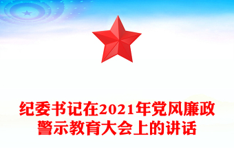 纪委书记在2021年党风廉政警示教育大会上的讲话