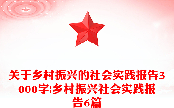 关于乡村振兴的社会实践报告3000字|乡村振兴社会实践报告6篇