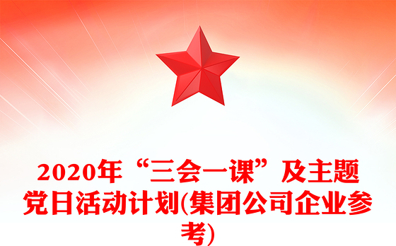 2020年“三会一课”及主题党日活动计划(集团公司企业参考)