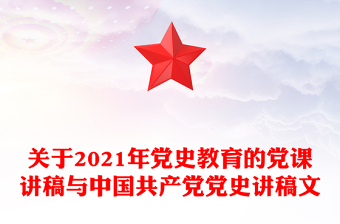 关于2021年党史教育的党课讲稿与中国共产党党史讲稿文