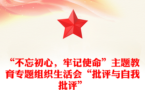 “不忘初心，牢记使命”主题教育专题组织生活会“批评与自我批评”