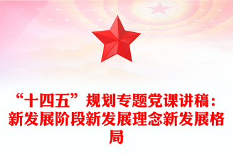 “十四五”规划专题党课讲稿：新发展阶段新发展理念新发展格局