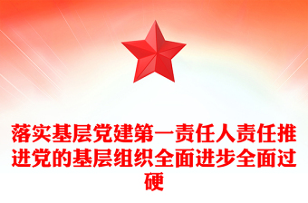落实基层党建第一责任人责任推进党的基层组织全面进步全面过硬