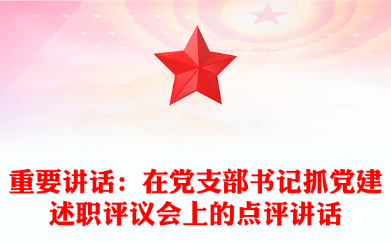 重要讲话：在党支部书记抓党建述职评议会上的点评讲话
