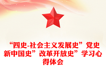 “四史-社会主义发展史”党史新中国史”改革开放史”学习心得体会