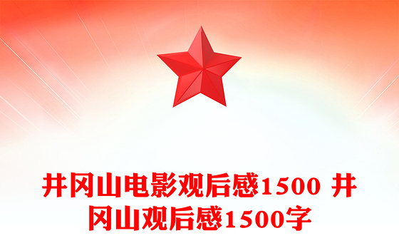 井冈山电影观后感1500 井冈山观后感1500字