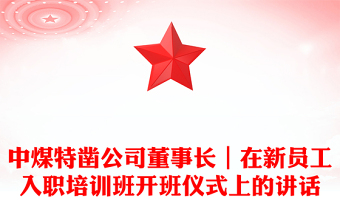 中煤特凿公司董事长｜在新员工入职培训班开班仪式上的讲话