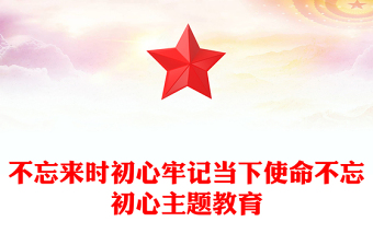 不忘来时初心牢记当下使命不忘初心主题教育