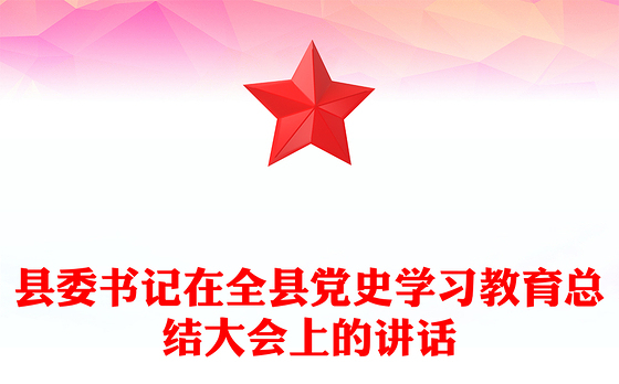 县委书记在全县党史学习教育总结大会上的讲话