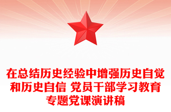 在总结历史经验中增强历史自觉和历史自信 党员干部学习教育专题党课演讲稿