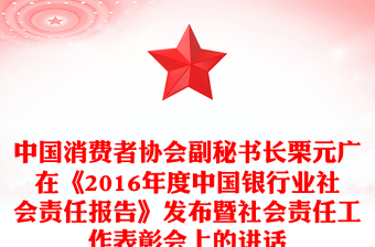 中国消费者协会副秘书长栗元广在《2016年度中国银行业社会责任报告》发布暨社会责任工作表彰会上的讲话