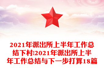 2021年派出所上半年工作总结下村|2021年派出所上半年工作总结与下一步打算18篇